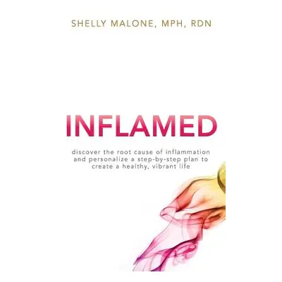 "Inflamed: discover the root cause of inflammation and personalize a step-by-step plan to create