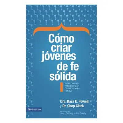 "Cmo Criar Jvenes de Fe Slida: Ideas Diarias Para Edificar Sobre Convicciones Firmes = How to Ra