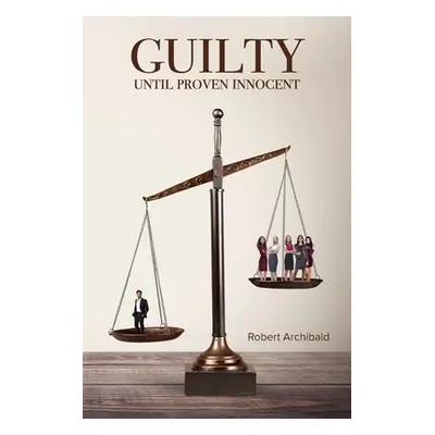 "Guilty Until Proven Innocent" - "" ("Archibald Robert")