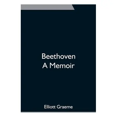 "Beethoven; A Memoir" - "" ("Graeme Elliott")