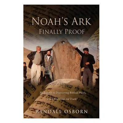 "Noah's Ark Finally Proof: My Journey to Discovering Biblical Places, and Christ Centered Truth!