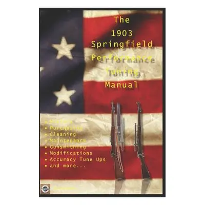 "The M1903 Springfield Performance Tuning Manual: Gunsmithing tips for modifying your M1903, M19