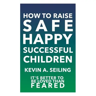 "How to raise Safe, Happy, Successful Children" - "" ("Seiling Kevin a.")