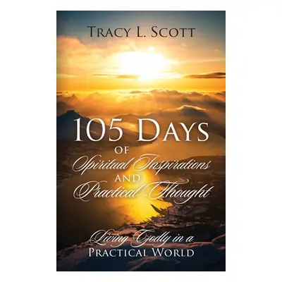 "105 Days of Spiritual Inspirations and Practical Thought: Living Godly in a Practical World" - 