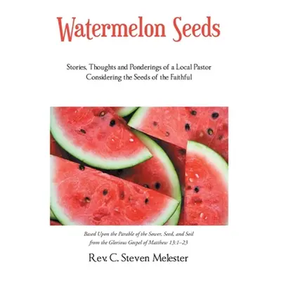 "Watermelon Seeds: Stories, Thoughts and Ponderings of a Local Pastor Considering the Seeds of t