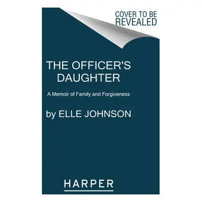 "The Officer's Daughter: A Memoir of Family and Forgiveness" - "" ("Johnson Elle")