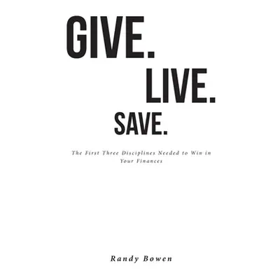 "Give. Live. Save.: The First Three Disciplines Needed to Win in Your Finances" - "" ("Bowen Ran