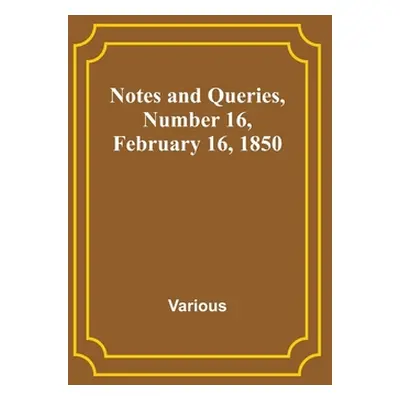 "Notes and Queries, Number 16, February 16, 1850" - "" ("Various")