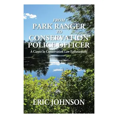 "From Park Ranger to Conservation Police Officer: A Career in Conservation Law Enforcement" - ""