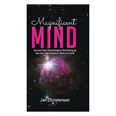 "Magnificent Mind: Uncover Your Psychological Well Being So You Can Live in Heaven While on Eart