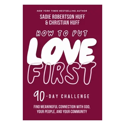 "How to Put Love First: Find Meaningful Connection with God, Your People, and Your Community (a 