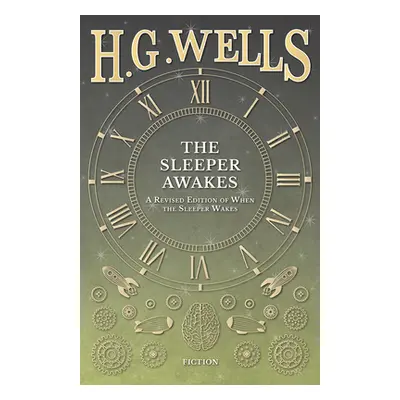 "The Sleeper Awakes - A Revised Edition of When the Sleeper Wakes" - "" ("Wells H. G.")