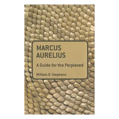 "Marcus Aurelius: A Guide for the Perplexed" - "" ("Stephens William O.")