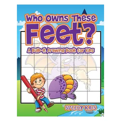 "Who Owns These Feet? A Build-It Drawing Book for Kids" - "" ("Speedy Kids")