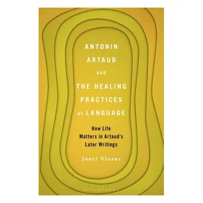 "Antonin Artaud and the Healing Practices of Language: How Life Matters in Artaud's Later Writin