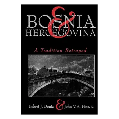 "Bosnia and Hercegovina: A Tradition Betrayed" - "" ("Donia Robert")