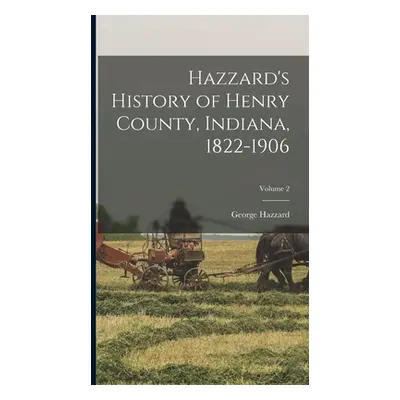 "Hazzard's History of Henry County, Indiana, 1822-1906; Volume 2" - "" ("Hazzard George")