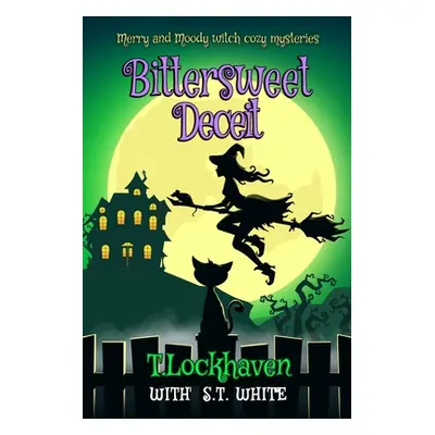 "Merry and Moody Witch Cozy Mysteries: Bittersweet Deceit" - "" ("Lockhaven T.")