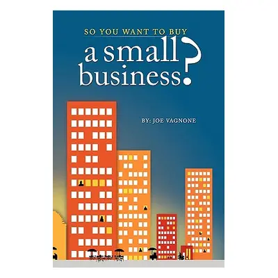 "So You Want to Buy A Small Business" - "" ("Vagnone Joe")