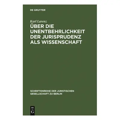 "ber die Unentbehrlichkeit der Jurisprudenz als Wissenschaft" - "" ("Larenz Karl")