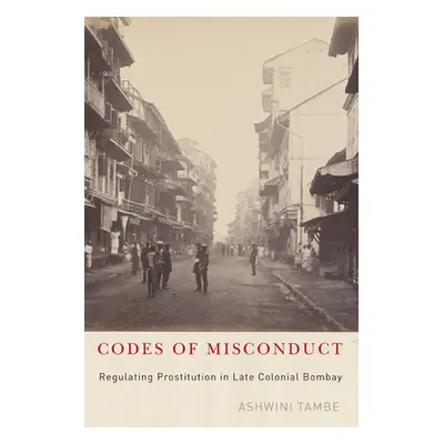 "Codes of Misconduct: Regulating Prostitution in Late Colonial Bombay" - "" ("Tambe Ashwini")