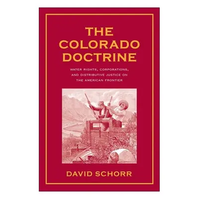 "Colorado Doctrine: Water Rights, Corporations, and Distributive Justice on the American Frontie