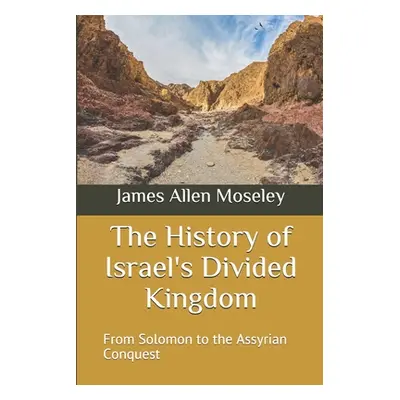 "The History of Israel's Divided Kingdom: From Solomon to the Assyrian Conquest" - "" ("Moseley 