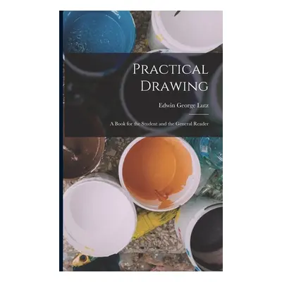 "Practical Drawing: A Book for the Student and the General Reader" - "" ("Lutz Edwin George")