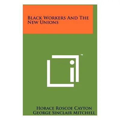 "Black Workers And The New Unions" - "" ("Cayton Horace Roscoe")