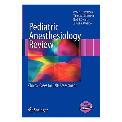 "Pediatric Anesthesiology Review: Clinical Cases for Self-Assessment" - "" ("Holzman Robert S.")