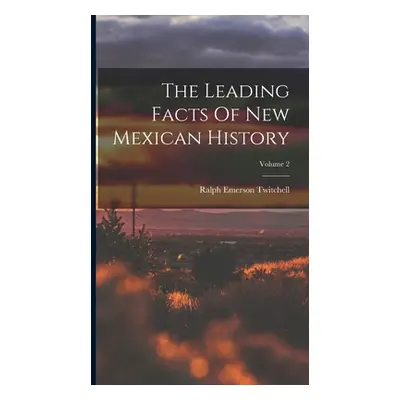 "The Leading Facts Of New Mexican History; Volume 2" - "" ("Twitchell Ralph Emerson")