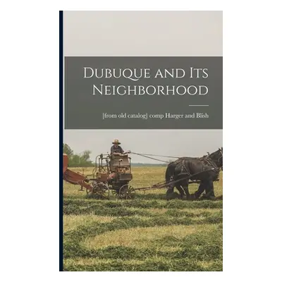 "Dubuque and its Neighborhood" - "" ("Harger and Blish [From Old Catalog]")