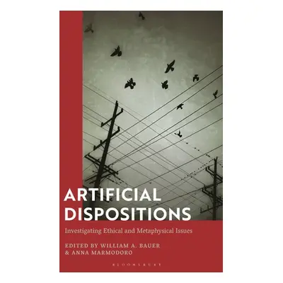 "Artificial Dispositions: Investigating Ethical and Metaphysical Issues" - "" ("Bauer William A.