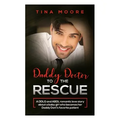 "Daddy Doctor To The Rescue: A DDLG and ABDL romantic love story about a baby girl who becomes h