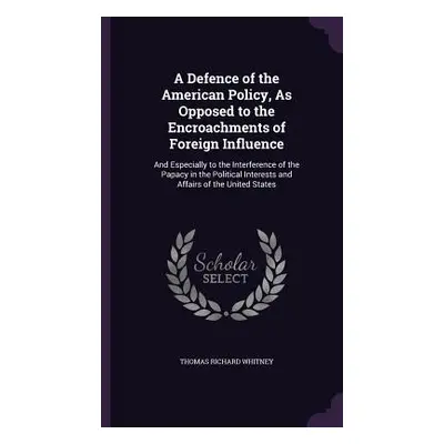 "A Defence of the American Policy, As Opposed to the Encroachments of Foreign Influence: And Esp