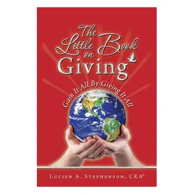 "The Little Book On Giving" - "" ("Cka Lucien a. Stephenson")