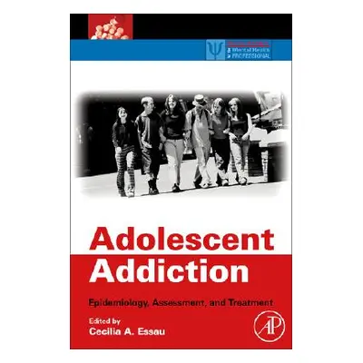 "Adolescent Addiction: Epidemiology, Assessment, and Treatment" - "" ("Essau Cecilia A.")