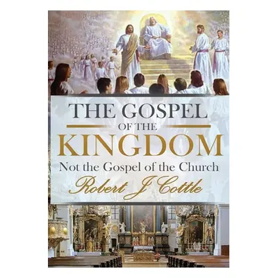 "The Gospel of the Kingdom: Not the Gospel of the Church" - "" ("Cottle Robert J.")