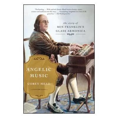 "Angelic Music: The Story of Ben Franklin's Glass Armonica" - "" ("Mead Corey")