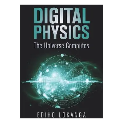 "Digital Physics: The Universe Computes" - "" ("Lokanga Ediho Kengete Ta Koi")