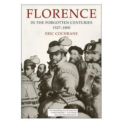 "Florence in the Forgotten Centuries, 1527-1800: A History of Florence and the Florentines in th