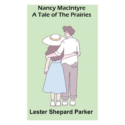 "Nancy MacIntyre: A Tale of the Prairies" - "" ("Shepard Parker Lester")