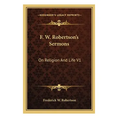 "F. W. Robertson's Sermons: On Religion And Life V1" - "" ("Robertson Frederick W.")