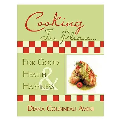 "Cooking Too Please...For Good Health and Happiness" - "" ("Cousineau Aveni Diana")