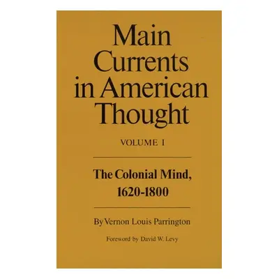 "Main Currents in American Thought: The Colonial Mind, 1620-1800 Volume 1" - "" ("Parrington Ver