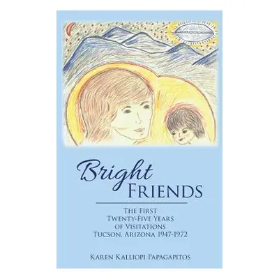 "Bright Friends: The First Twenty-Five Years of Visitations Tucson, Arizona 1947-1972" - "" ("Pa