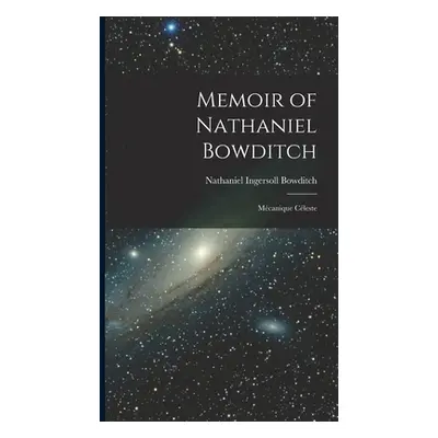 "Memoir of Nathaniel Bowditch: Mcanique Cleste" - "" ("Bowditch Nathaniel Ingersoll")