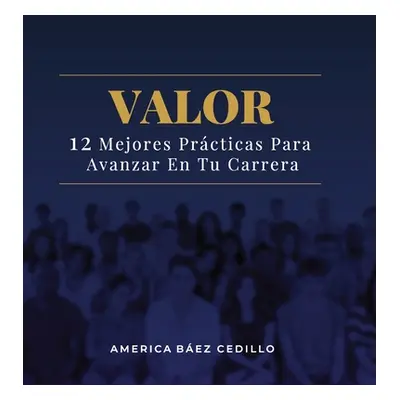 "Valor: 12 Mejores Prcticas Para Avanzar En Tu Carrera" - "" ("Baez Cedillo America")