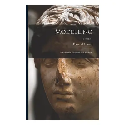 "Modelling: A Guide for Teachers and Students; Volume 1" - "" ("Lanteri Edouard D. 1917")