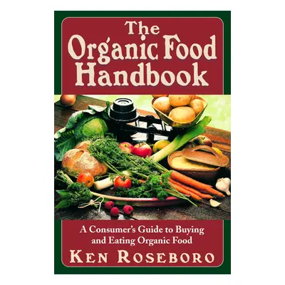 "The Organic Food Handbook: A Consumer's Guide to Buying and Eating Orgainc Food" - "" ("Rosebor